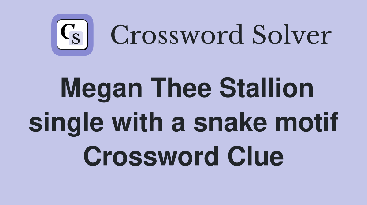 Megan Thee Stallion single with a snake motif Crossword Clue Answers